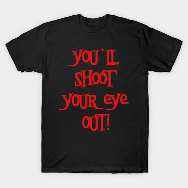 You'll Shoot Your Eye Out! T-Shirt by WatchTheSky